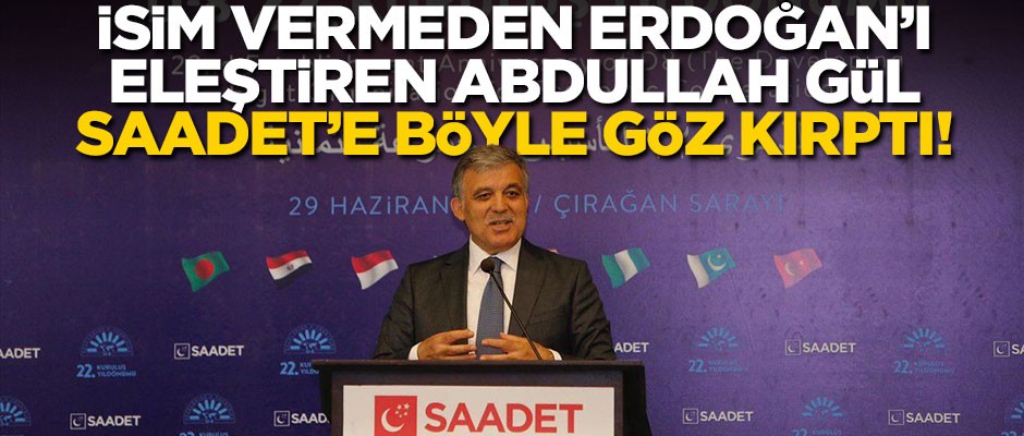 İsim vermeden Erdoğan'ı eleştiren Abdullah Gül, Saadet'e böyle göz kırptı!