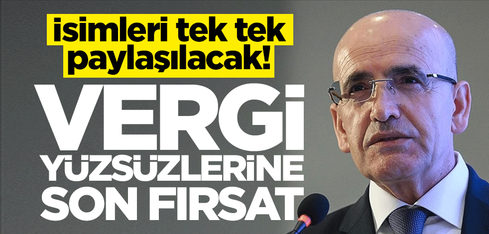 İsimleri tek tek paylaşılacak! Vergi yüzsüzlerine son fırsat