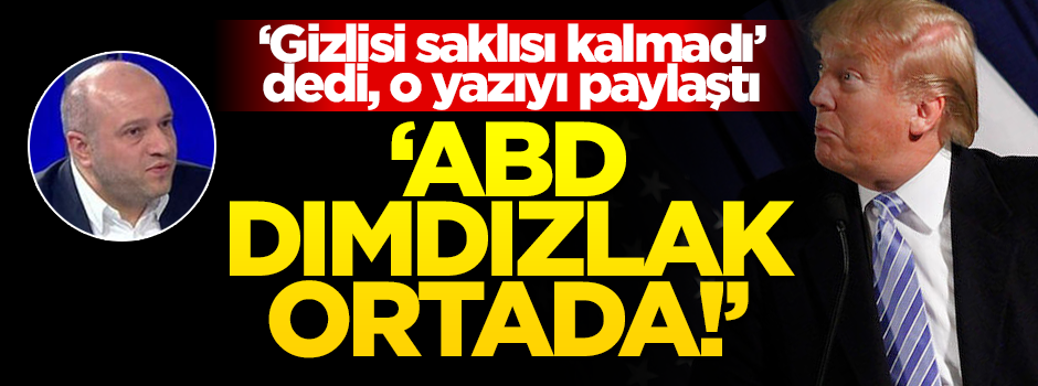 "İşin gizlisi saklısı kalmadı" dedi, o yazıyı tekrar paylaştı! "ABD dımdızlak ortada"