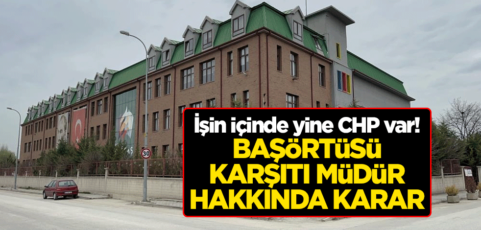 İşin içinde yine CHP var! Başörtüsü karşıtı müdür hakkında karar