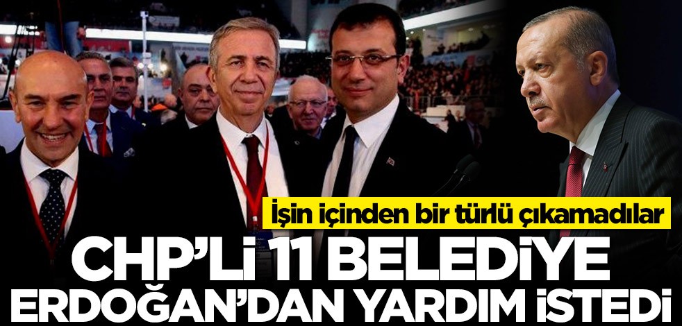 İşin içinden bir türlü çıkamadılar! CHP'li 11 belediye Erdoğan'dan yardım istedi