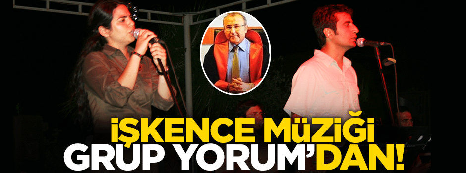 İşkence müziği Grup Yorum’dan!