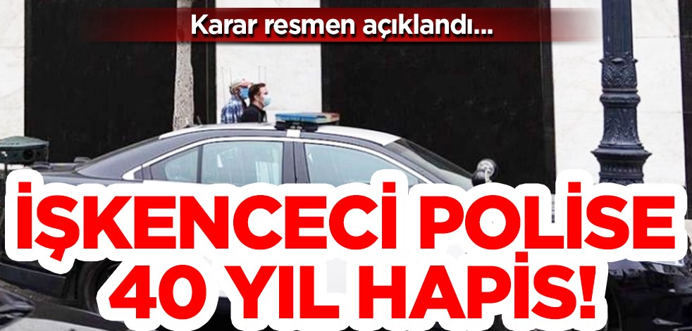 İşkenceci polise 40 yıl hapis! Irkçı söylemlerde bulunmuşlardı...