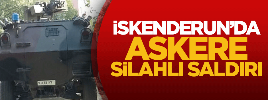 İskenderun'da askere silahlı saldırı