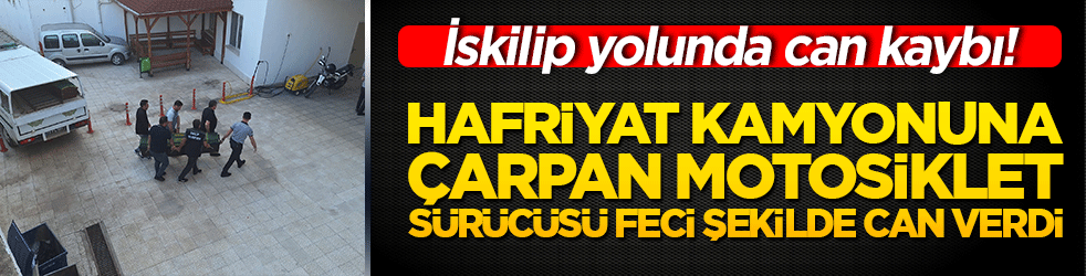 İskilip yolunda feci can kaybı! Hafriyat kamyonuna çarpan motosiklet sürücüsü feci şekilde can verdi!