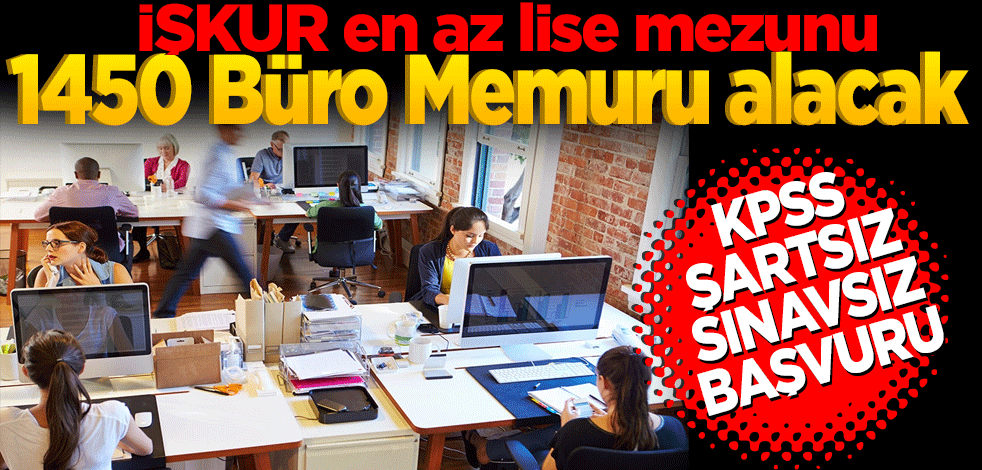 İŞKUR en az lise mezunu 1450 Büro Memuru alımı yapacak! KPSS şartsız ve sınavsız başvuru