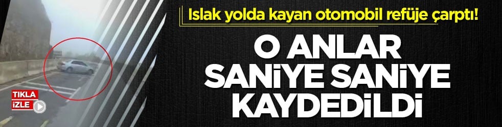 Islak yolda kayan otomobil refüje çarptı! O anlar saniye saniye kaydedildi