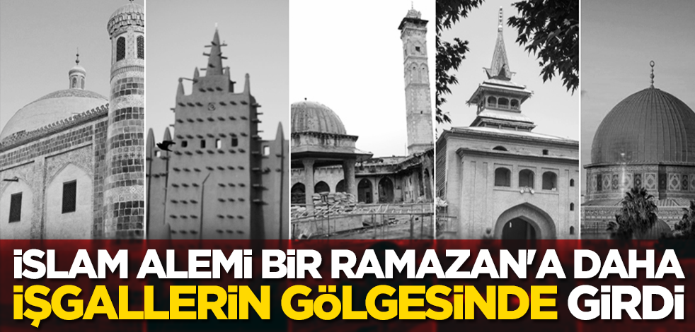 İslam alemi bir Ramazan'a daha işgallerin gölgesinde girdi