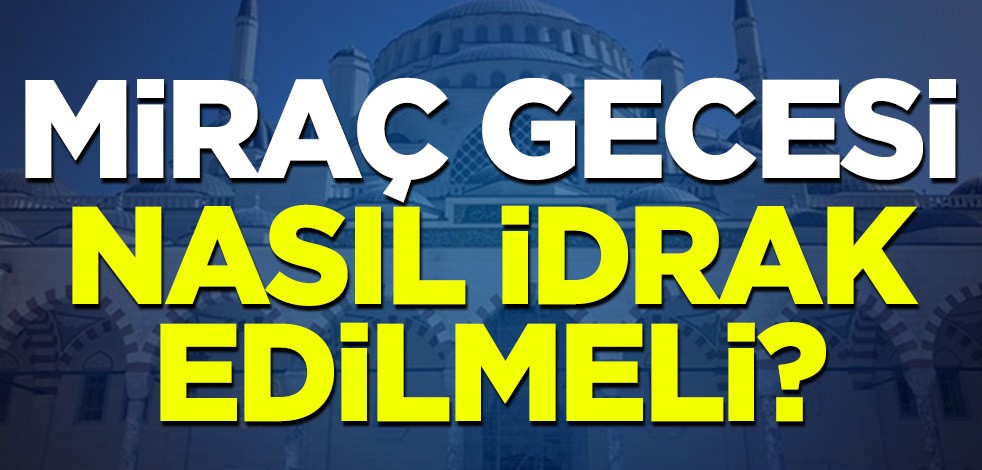 İslam alemi Miraç gecesi heyecanına hazırlanıyor: Müslümanlar Miraç gecesini nasıl geçirmeli?