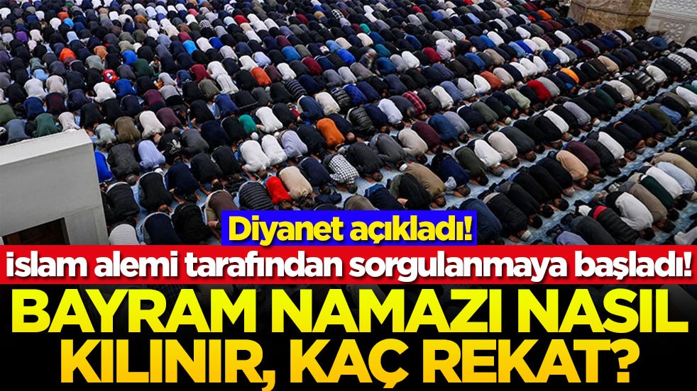 İslam alemi tarafından sorgulanmaya başladı! Diyanet açıkladı! Bayram namazı nasıl kılınır, kaç rekat?