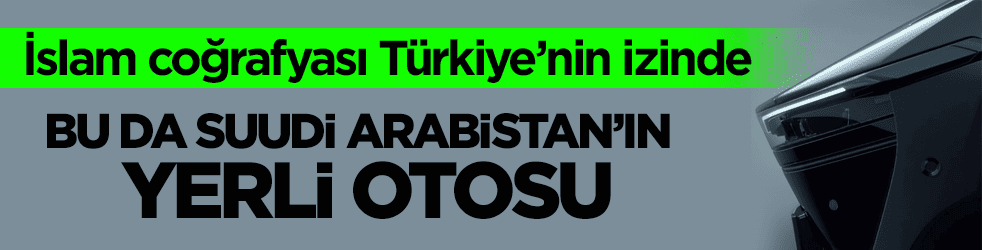 İslam coğrafyası Türkiye’nin izinde! Bu da Suudi Arabistan’ın yerli otosu