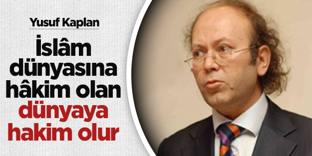 İslâm dünyasına hâkim olan dünyaya hakim olur