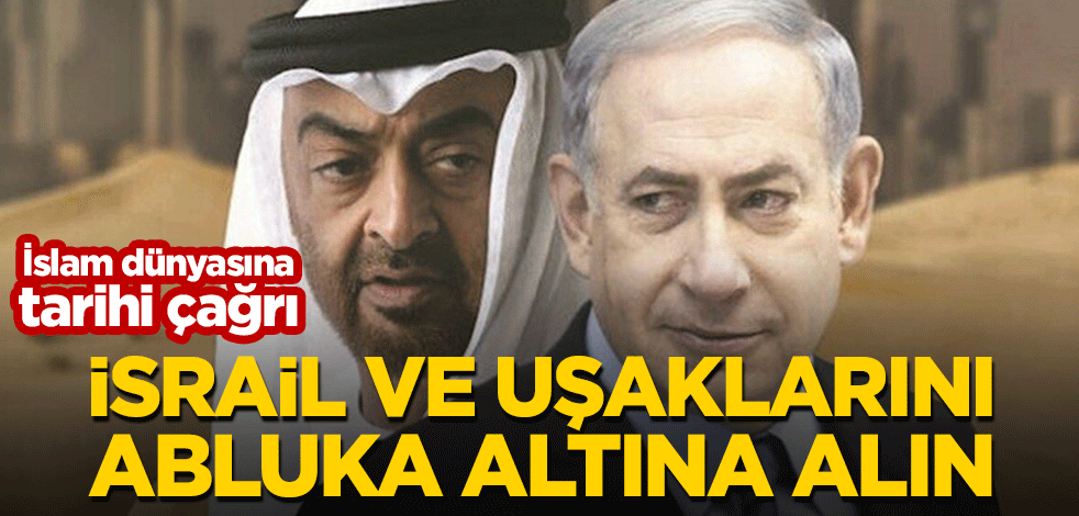 İslam dünyasına tarihi çağrı! İsrail ve uşaklarını abluka altına alın