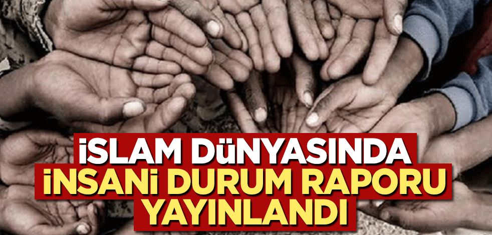 İslam Dünyasında İnsani Durum Raporu yayınlandı