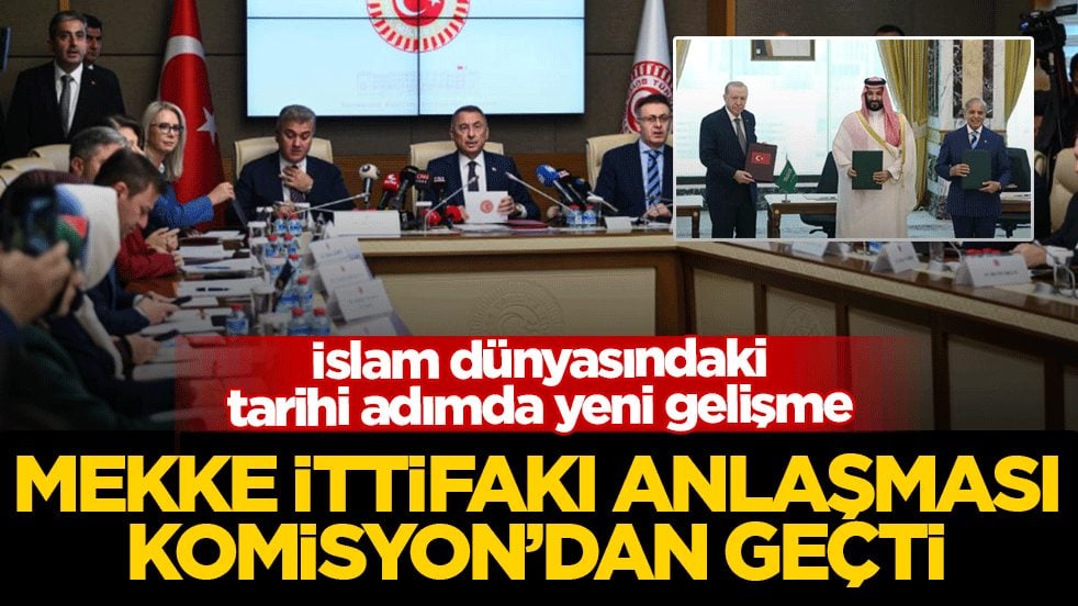 İslam dünyasındaki tarihi adımda yeni gelişme: Mekke İttifakı Anlaşması Komisyon'dan geçti
