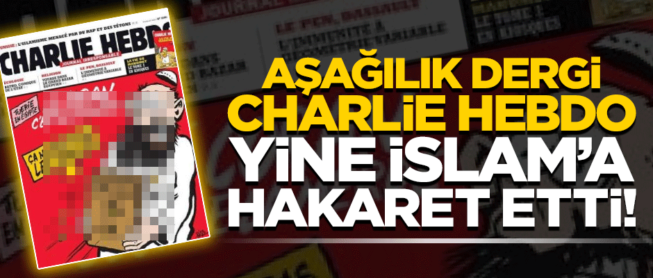 İslam düşmanı Charlie Hebdo'dan yeni skandal!
