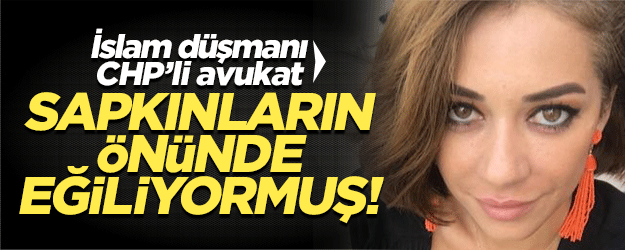 İslam düşmanı CHP'li avukat sapkınların önünde eğiliyormuş!