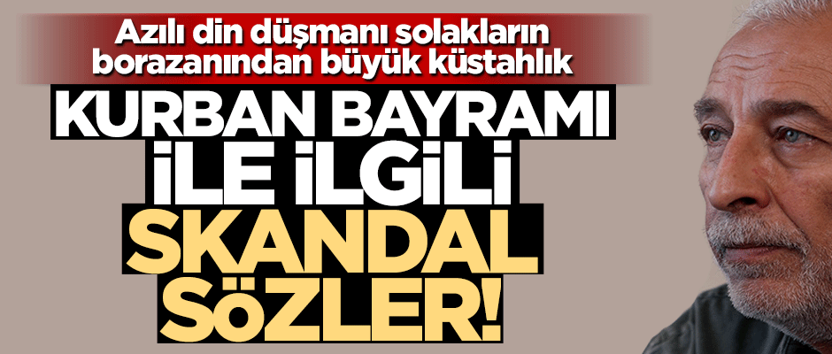 İslam düşmanı Çölaşan haddini aştı! Kurban Bayramı ile ilgili skandal sözler!