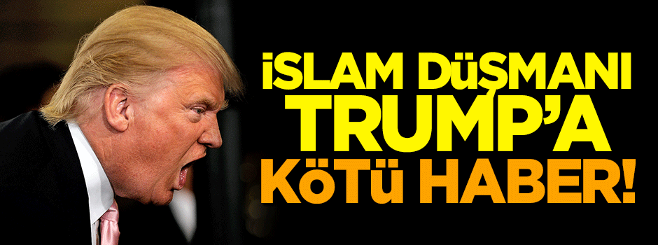 İslam düşmanı Donald Trump'a kötü haber