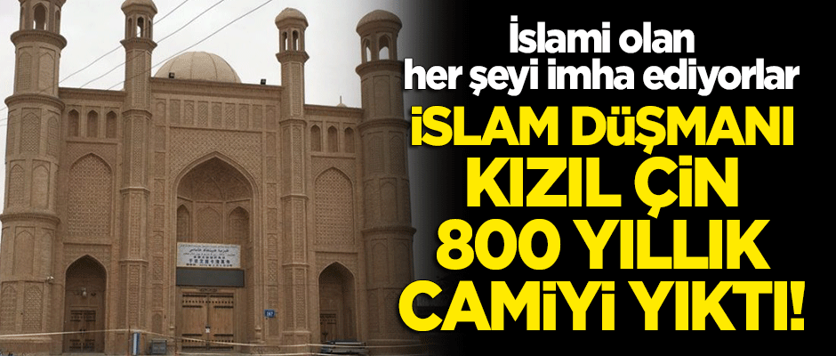İslam düşmanı Kızıl Çin, 800 yıllık camiyi yıktı!