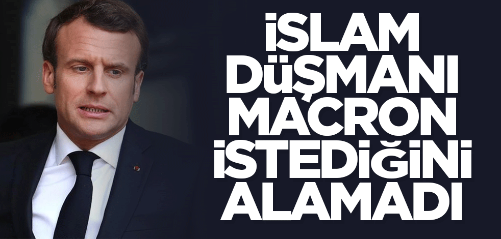 İslam düşmanı Macron istediğini alamadı