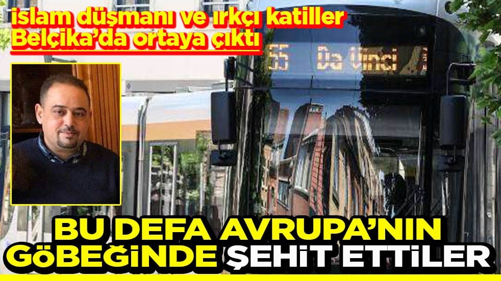 İslam düşmanı ve ırkçı katiller Belçika’da ortaya çıktı Bu defa Avrupa’nın göbeğinde şehit ettiler