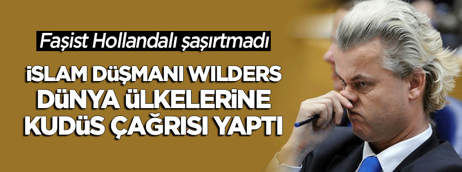 İslam düşmanı Wilders'ten dünya ülkelerine 'Kudüs' çağrısı
