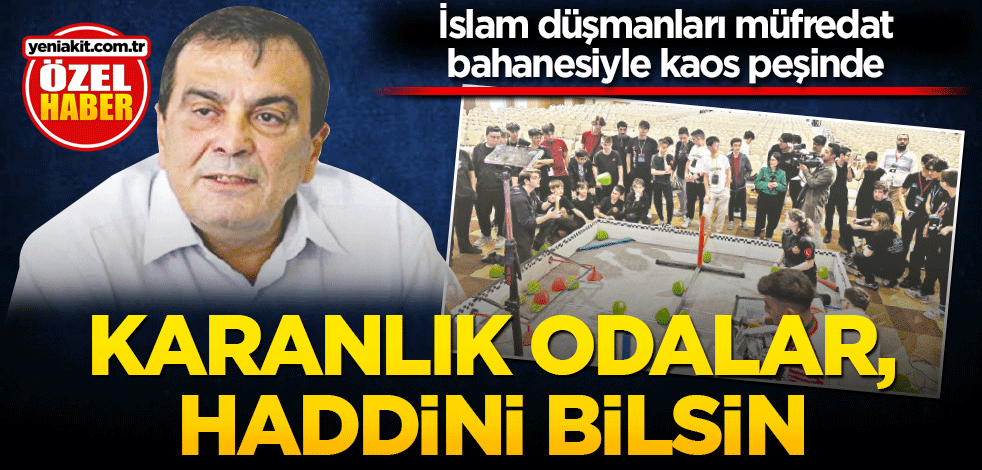 İslam düşmanları müfredat bahanesiyle kaos peşinde Karanlık odalar, Haddini bilsin