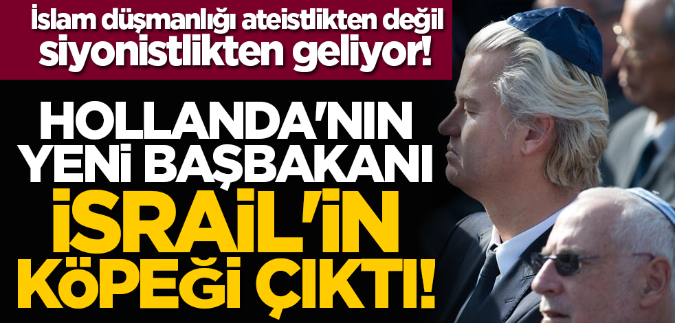 İslam düşmanlığı ateistlikten değil siyonistlikten geliyor! Hollanda'nın yeni başbakanı İsrail'in köpeği çıktı!