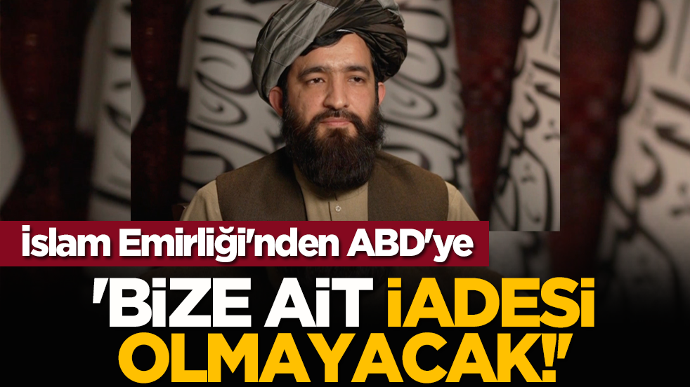 İslam Emirliği'nden ABD'ye: 'Bize ait, iadesi olmayacak'