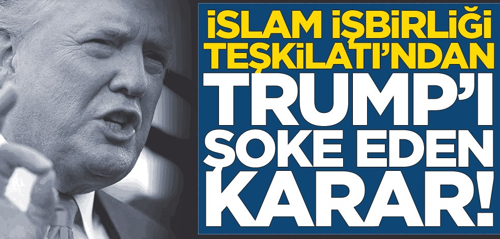 İslam İşbirliği Teşkilatı’ndan Trump'ı şoke eden karar!