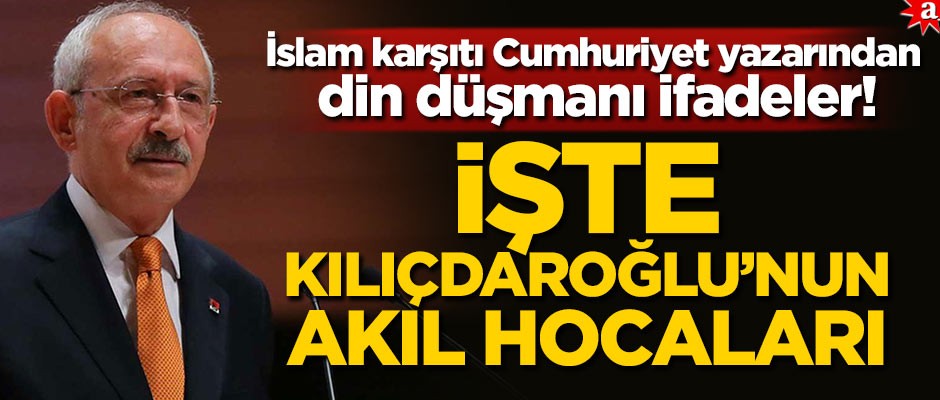 İslam karşıtı Cumhuriyet yazarından din düşmanı ifadeler! İşte Kılıçdaroğlu'nun akıl hocaları