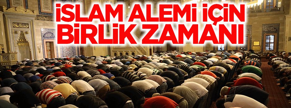 İslam Âlemi için birlik zamanı!