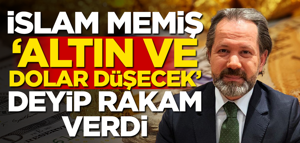 İslam Memiş 'altın ve dolar düşecek' deyip rakam verdi