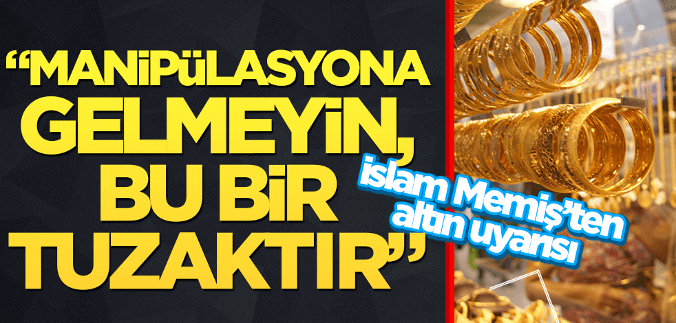 İslam Memiş altın yatırımcılarını uyardı! "Manipülasyona gelmeyin, bu bir tuzaktır"