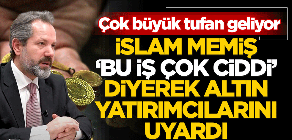 İslam Memiş bu iş çok ciddi diyerek altın yatırımcılarını uyardı! Çok büyük tufan geliyor