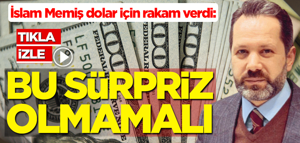 İslam Memiş dolar için rakam verdi: Bu sürpriz olmamalı