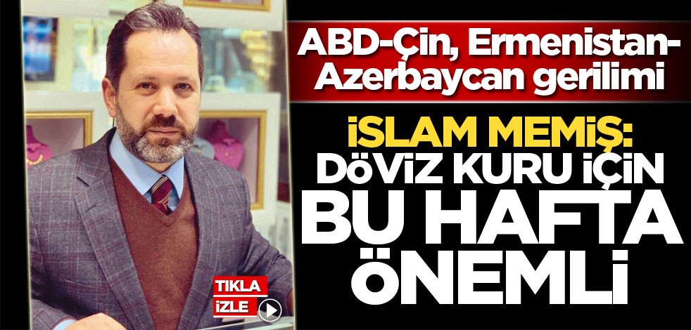İslam Memiş: Döviz kuru için bu hafta önemli