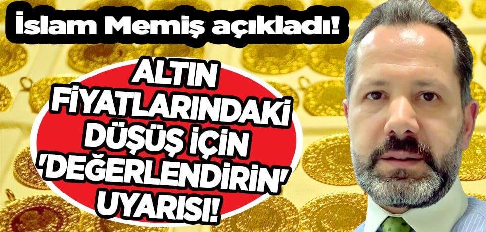 İslam Memiş kazandıracak yolu açıkladı! Altın fiyatlarındaki düşüş için 'değerlendirin' uyarısı! Faiz kararı...