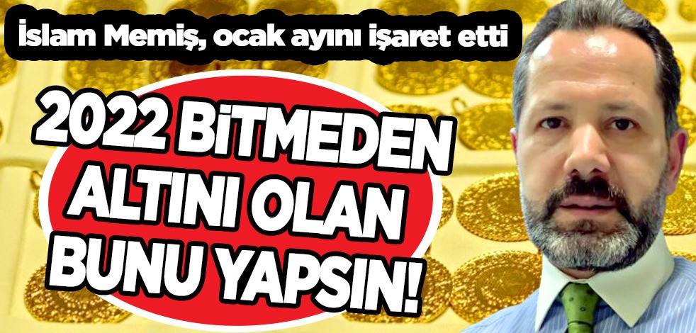 İslam Memiş, ocak ayını işaret etti uyardı: 2022 bitmeden gram altının nakit tarafını önemseyin!