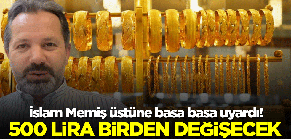 İslam Memiş üstüne basa basa uyardı! Gram altın 500 lira birden değişecek