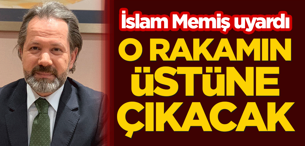 İslam Memiş uyardı: O rakamın üstüne çıkacak