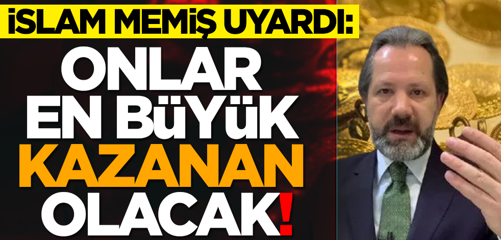 İslam Memiş uyardı: Onlar en büyük kazanan olacak!