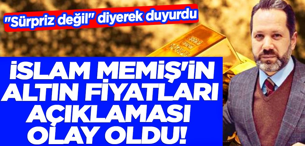 İslam Memiş'in altın fiyatları açıklaması olay oldu! "Sürpriz değil" diyerek duyurdu altın bu rakamı görecek