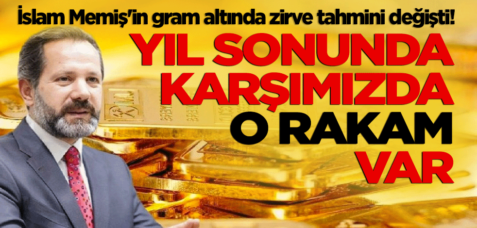 İslam Memiş'in gram altında zirve tahmini değişti! Yıl sonunda karşımızda o rakam var