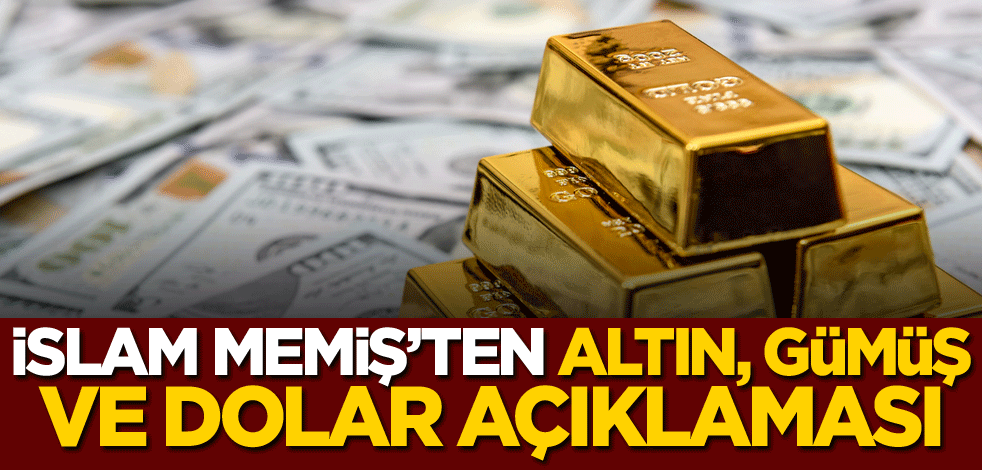 İslam Memiş'ten altın, gümüş ve dolar açıklaması!