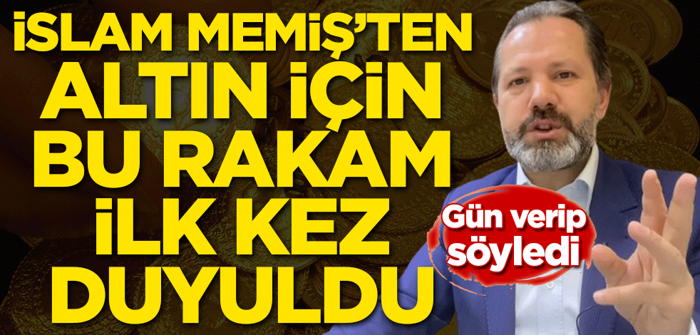 İslam Memiş'ten altın için bu rakam ilk kez duyuldu! Gün verip söyledi