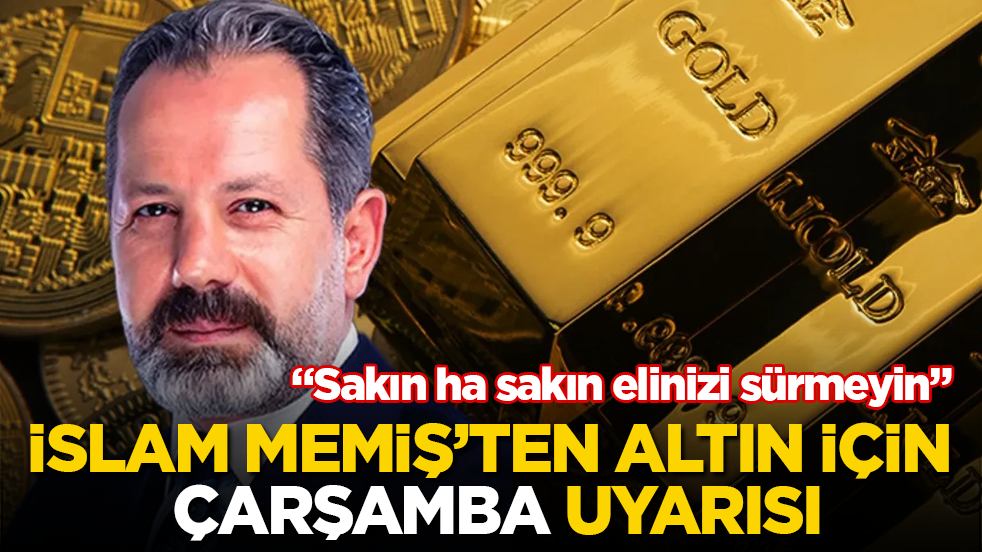 İslam Memiş’ten altın için "çarşamba" uyarısı: Sakın ha sakın elinizi sürmeyin
