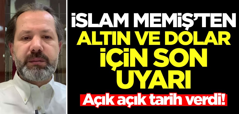İslam Memiş'ten altın ve dolar için son uyarı! Açık açık tarih verdi
