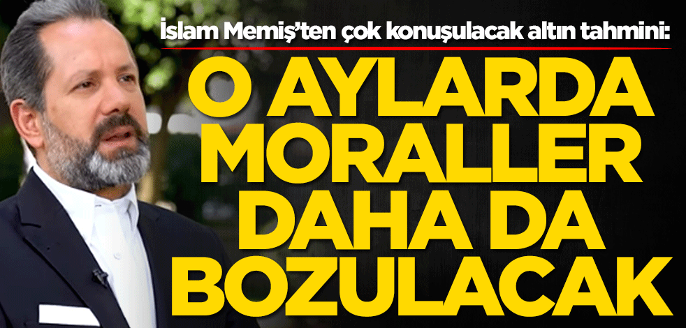 İslam Memiş'ten çok konuşulacak altın tahmini: Moraller bozulacak